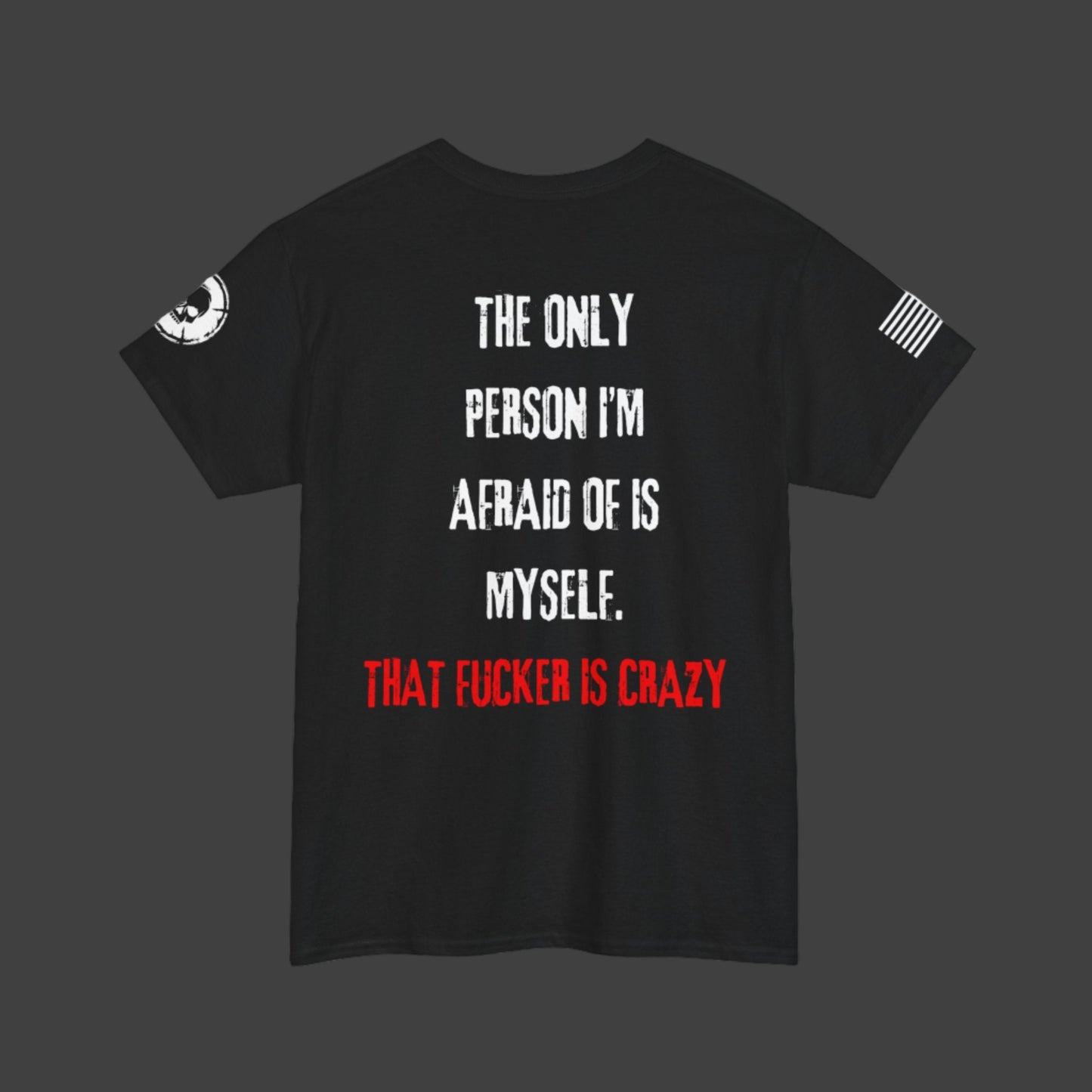 THE ONLY PERSON IM AFRAID OF IS MYSELF.