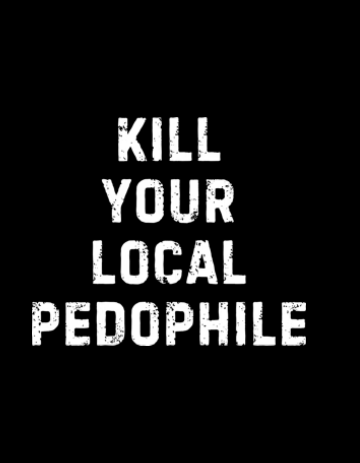 K!ll Your Local Pedophile T-Shirt - distressed white back print artwork